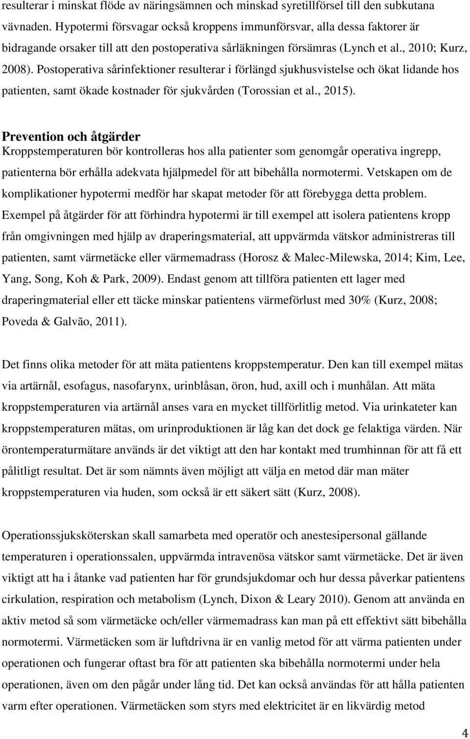 Postoperativa sårinfektioner resulterar i förlängd sjukhusvistelse och ökat lidande hos patienten, samt ökade kostnader för sjukvården (Torossian et al., 2015).