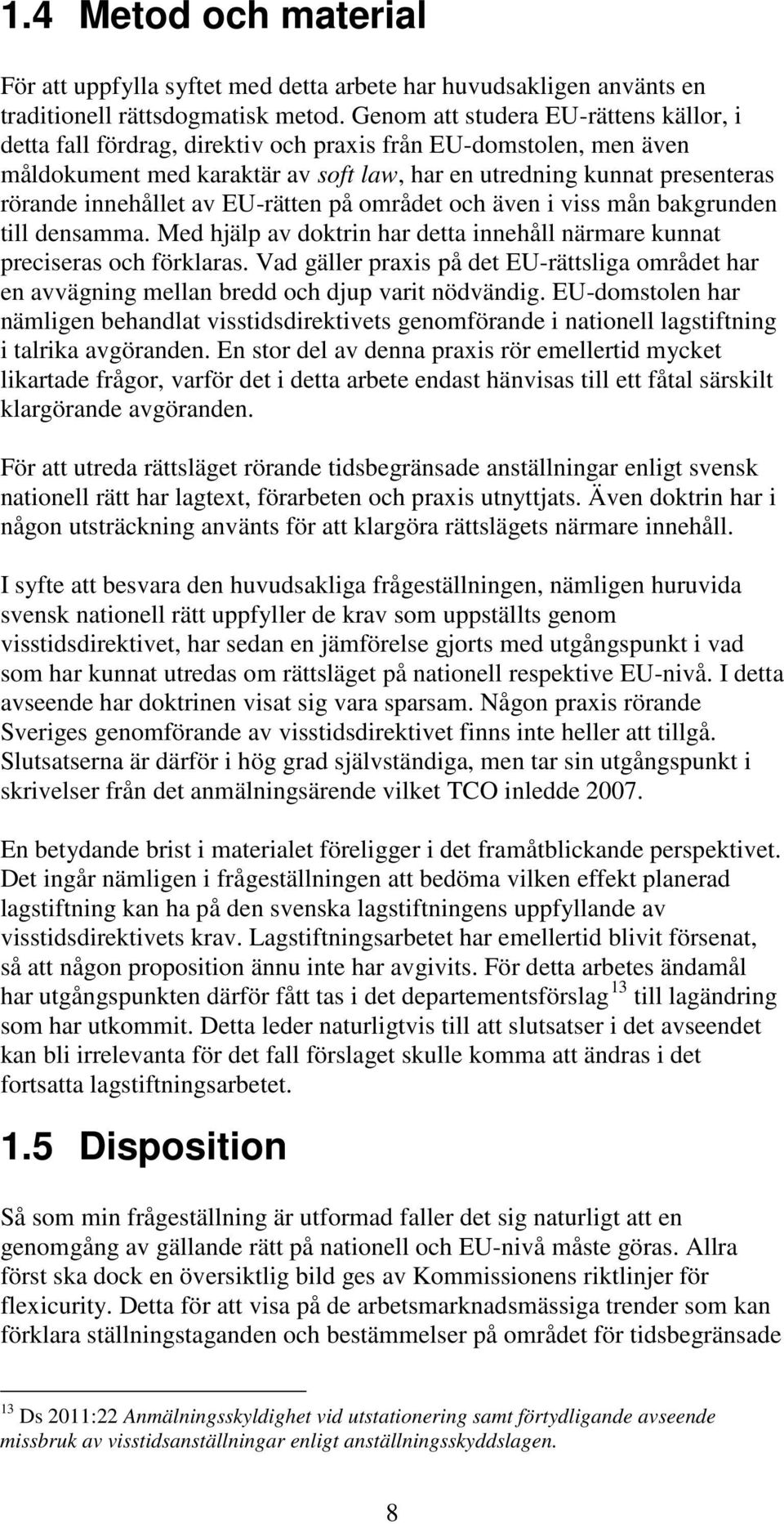 av EU-rätten på området och även i viss mån bakgrunden till densamma. Med hjälp av doktrin har detta innehåll närmare kunnat preciseras och förklaras.