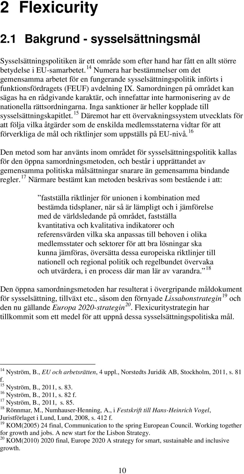 Samordningen på området kan sägas ha en rådgivande karaktär, och innefattar inte harmonisering av de nationella rättsordningarna. Inga sanktioner är heller kopplade till sysselsättningskapitlet.