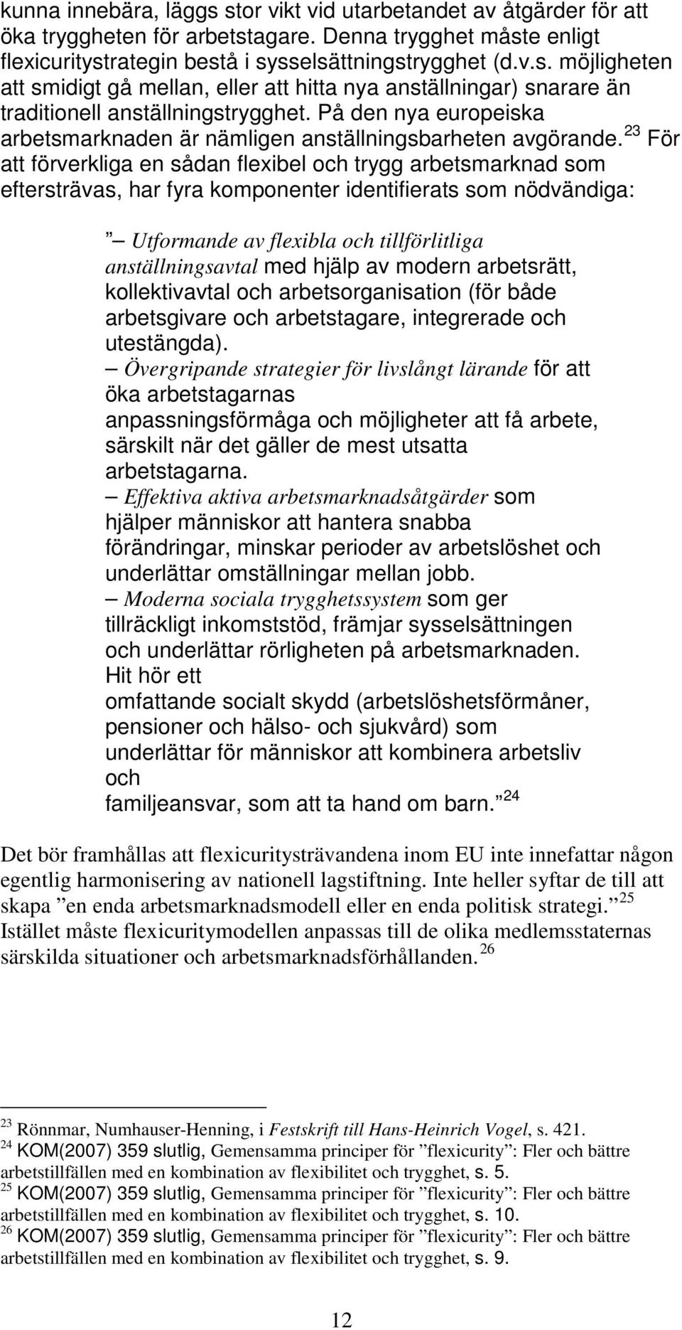 23 För att förverkliga en sådan flexibel och trygg arbetsmarknad som eftersträvas, har fyra komponenter identifierats som nödvändiga: Utformande av flexibla och tillförlitliga anställningsavtal med