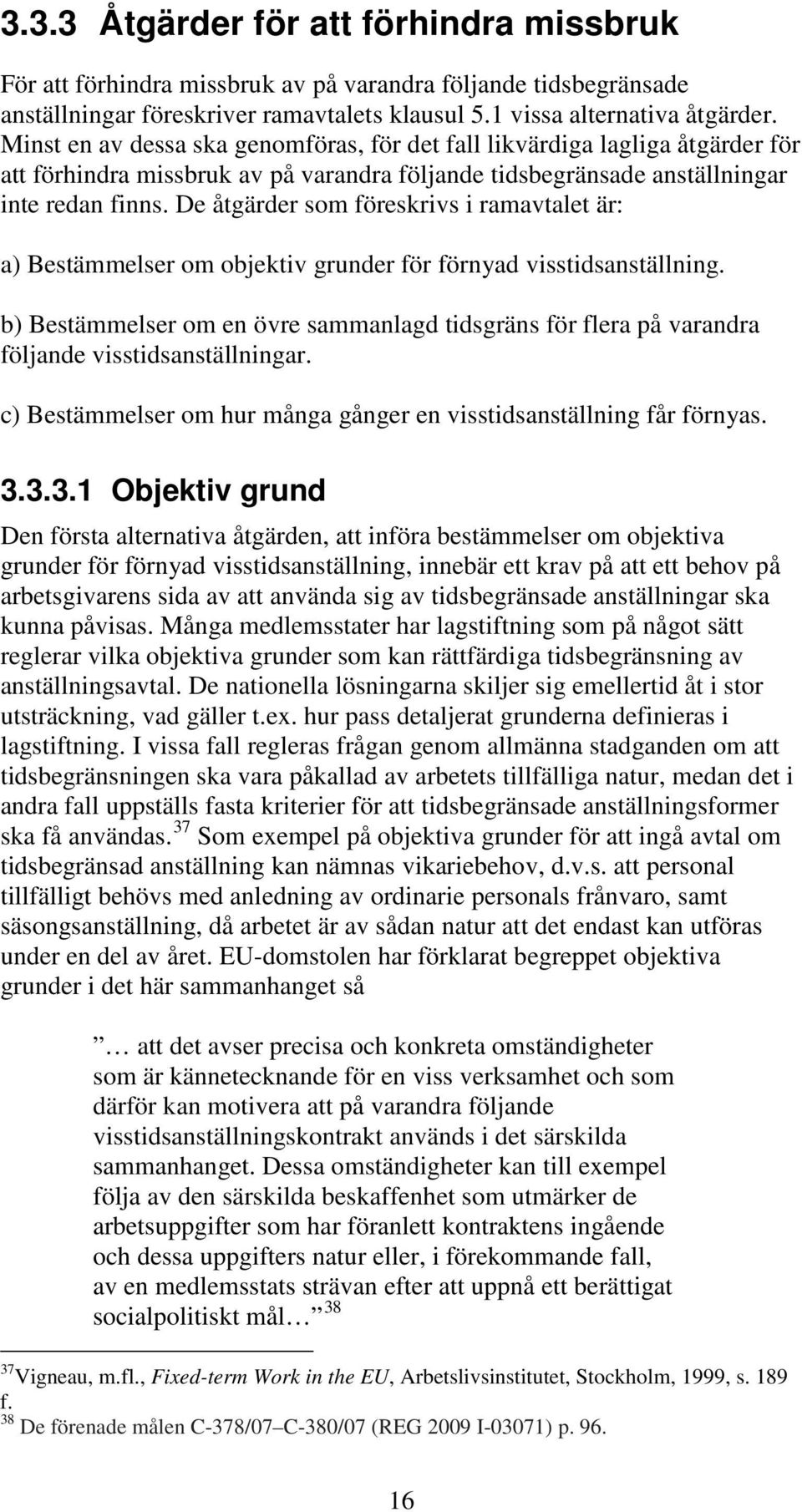 De åtgärder som föreskrivs i ramavtalet är: a) Bestämmelser om objektiv grunder för förnyad visstidsanställning.