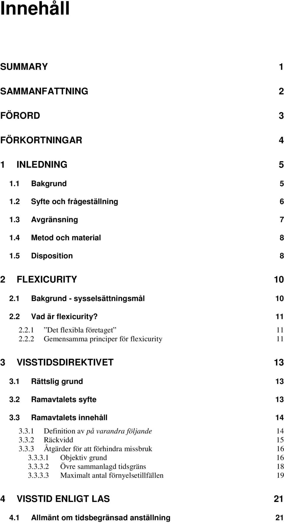 1 Rättslig grund 13 3.2 Ramavtalets syfte 13 3.3 Ramavtalets innehåll 14 3.3.1 Definition av på varandra följande 14 3.3.2 Räckvidd 15 3.3.3 Åtgärder för att förhindra missbruk 16 3.