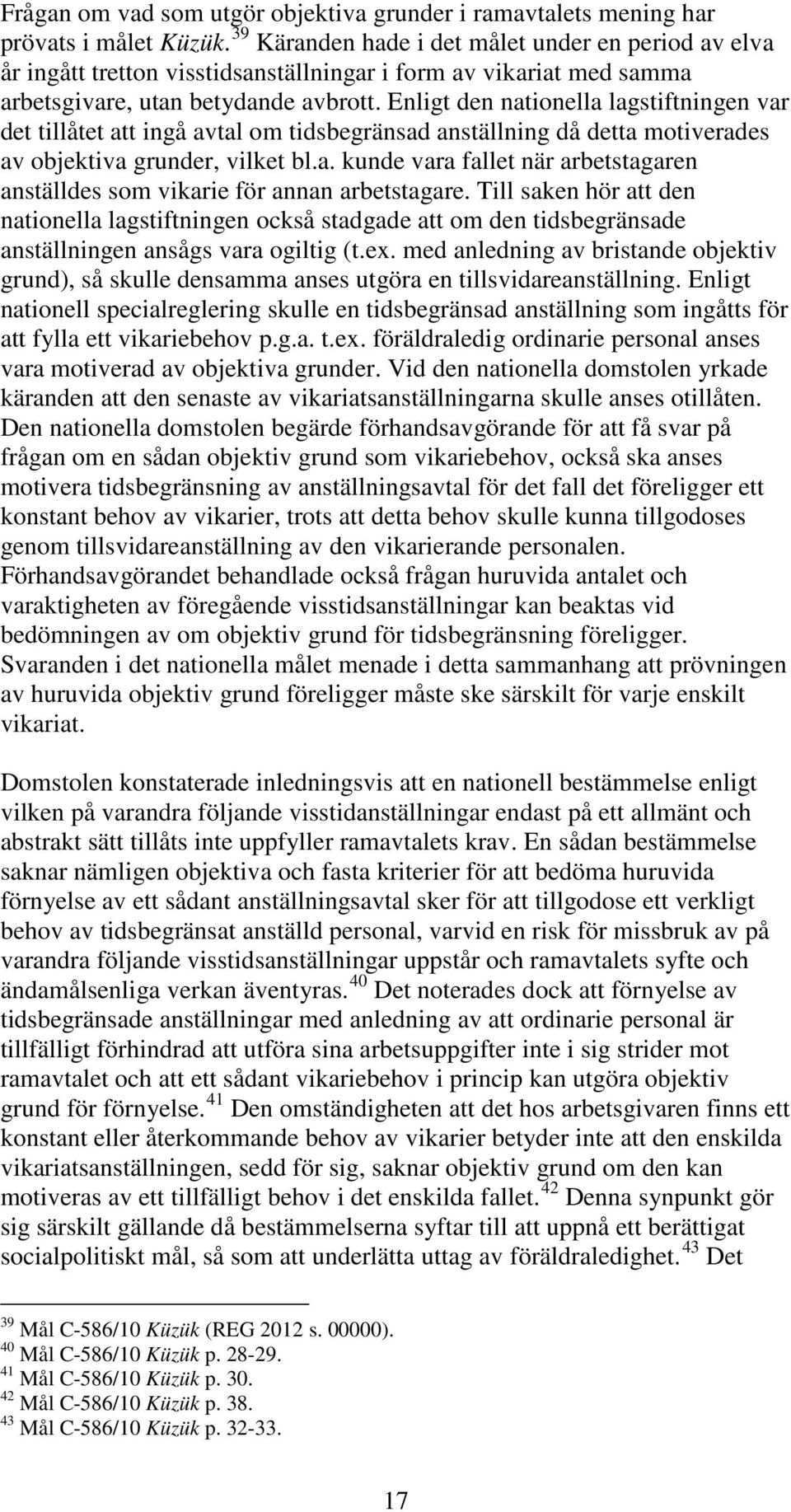 Enligt den nationella lagstiftningen var det tillåtet att ingå avtal om tidsbegränsad anställning då detta motiverades av objektiva grunder, vilket bl.a. kunde vara fallet när arbetstagaren anställdes som vikarie för annan arbetstagare.