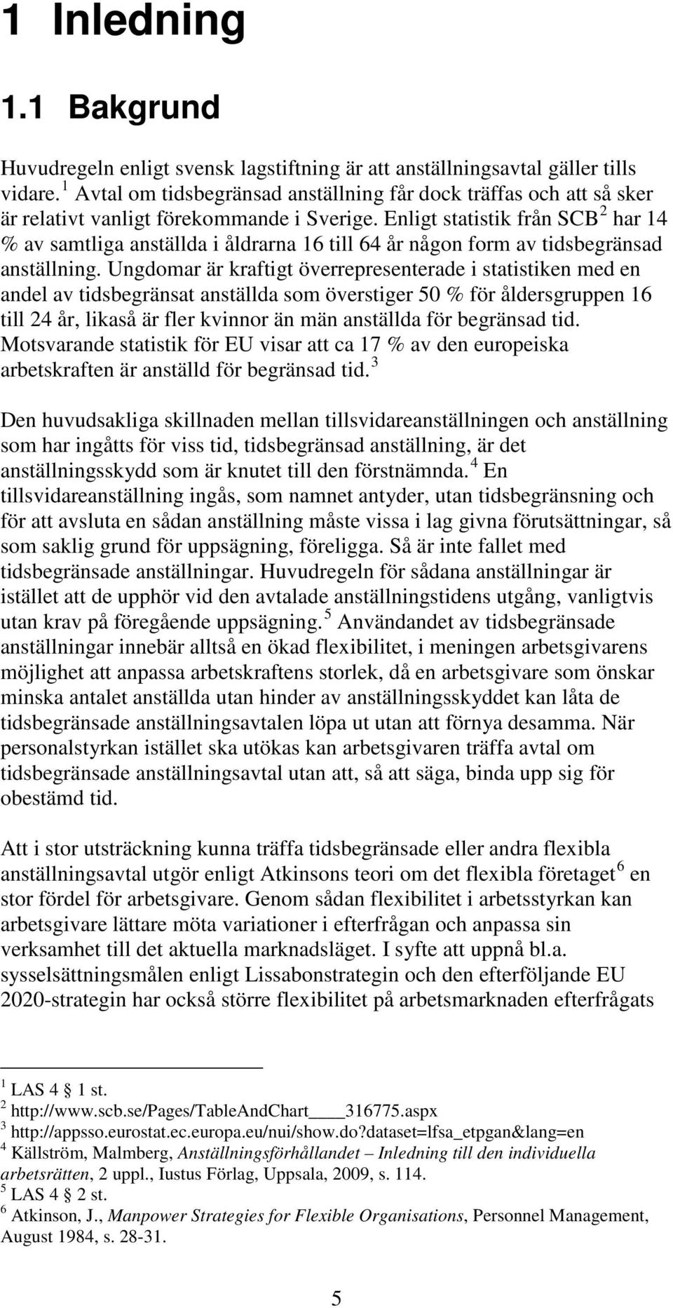 Enligt statistik från SCB 2 har 14 % av samtliga anställda i åldrarna 16 till 64 år någon form av tidsbegränsad anställning.