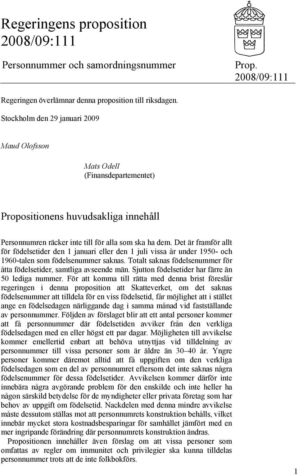 Det är framför allt för födelsetider den 1 januari eller den 1 juli vissa år under 1950- och 1960-talen som födelsenummer saknas.