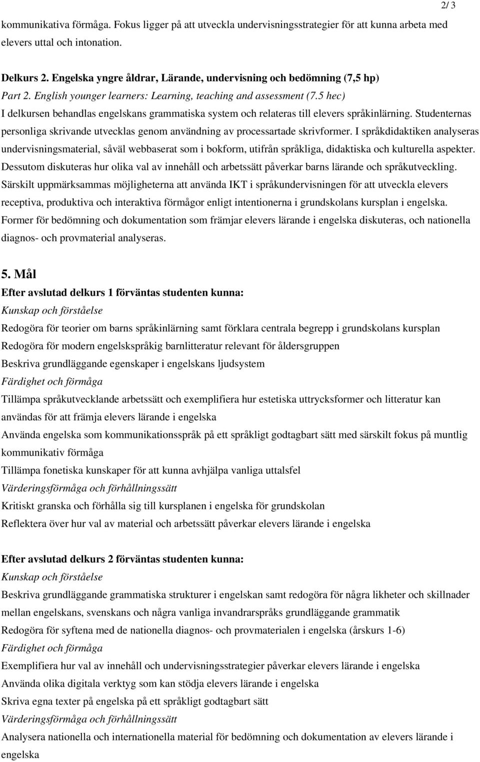 5 hec) I delkursen behandlas engelskans grammatiska system och relateras till elevers språkinlärning. Studenternas personliga skrivande utvecklas genom användning av processartade skrivformer.