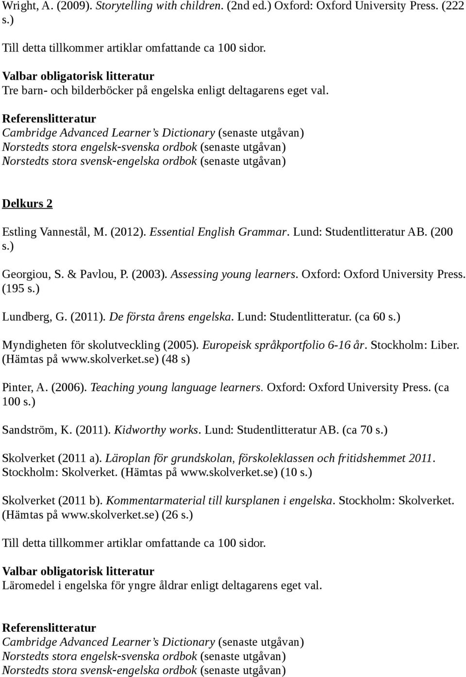 Referenslitteratur Cambridge Advanced Learner s Dictionary (senaste utgåvan) Norstedts stora engelsk svenska ordbok (senaste utgåvan) Norstedts stora svensk engelska ordbok (senaste utgåvan) Delkurs