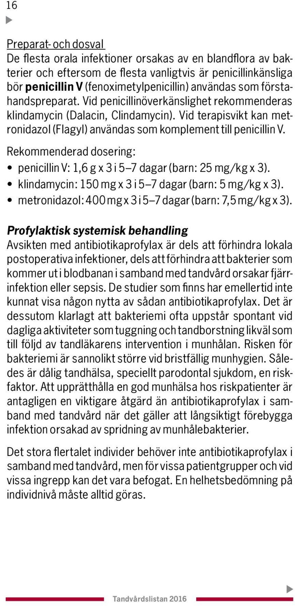 Rekommenderad dosering: penicillin V: 1,6 g x 3 i 5 7 dagar (barn: 25 mg/kg x 3). klindamycin: 150 mg x 3 i 5 7 dagar (barn: 5 mg/kg x 3). metronidazol: 400 mg x 3 i 5 7 dagar (barn: 7,5 mg/kg x 3).