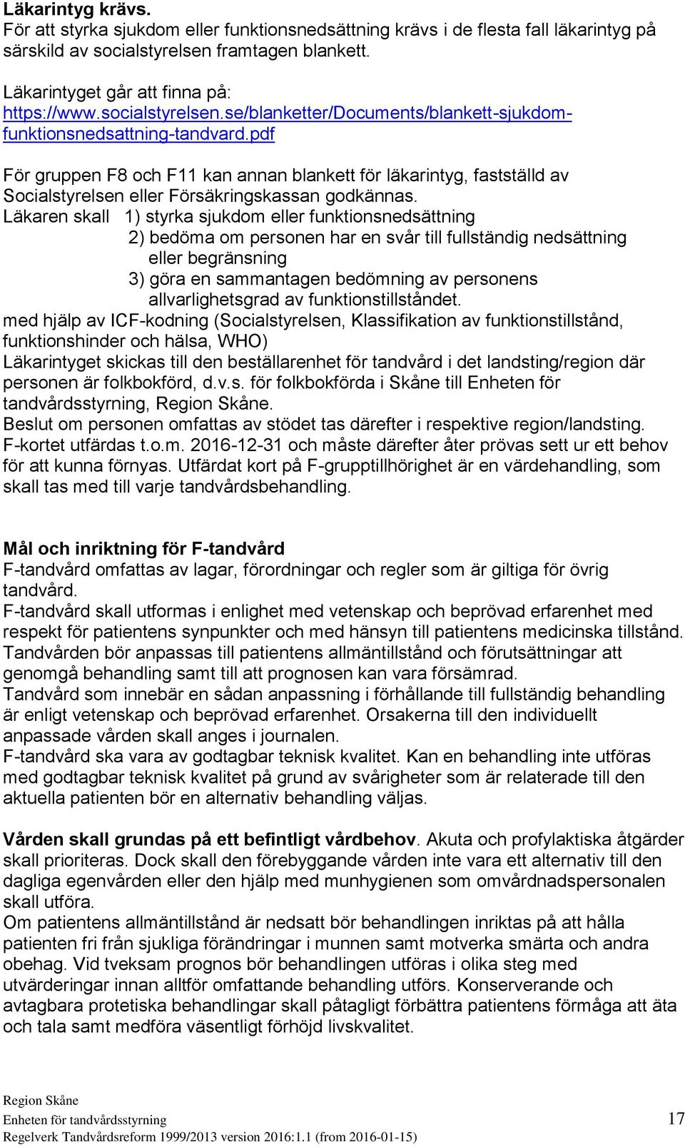 pdf För gruppen F8 och F11 kan annan blankett för läkarintyg, fastställd av Socialstyrelsen eller Försäkringskassan godkännas.