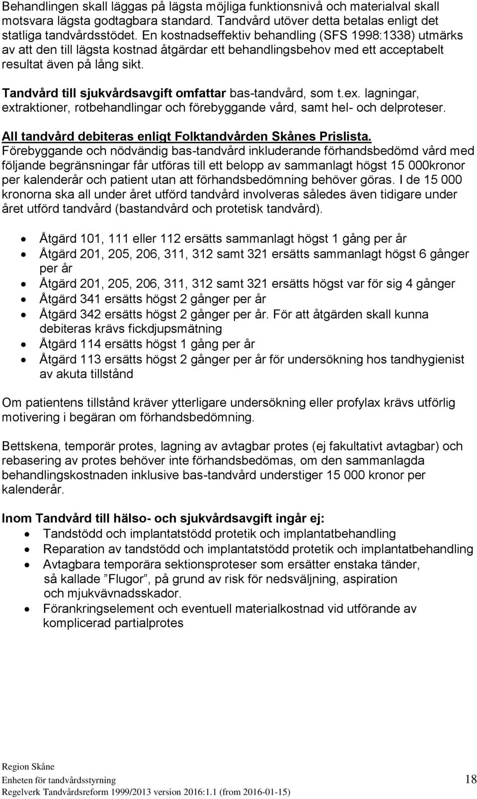 Tandvård till sjukvårdsavgift omfattar bas-tandvård, som t.ex. lagningar, extraktioner, rotbehandlingar och förebyggande vård, samt hel- och delproteser.