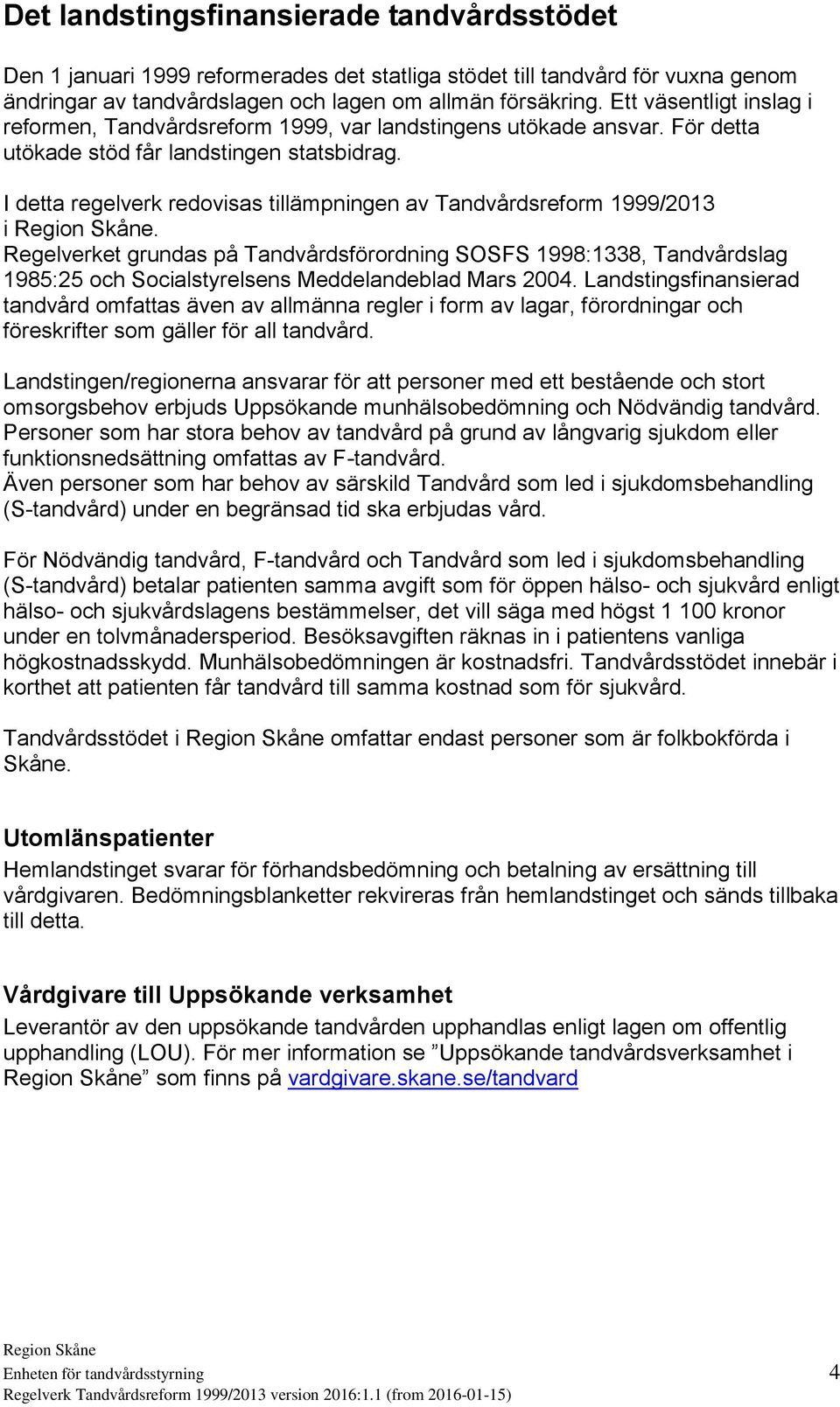 I detta regelverk redovisas tillämpningen av Tandvårdsreform 1999/2013 i.