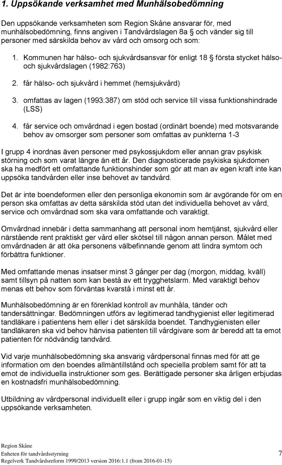 omfattas av lagen (1993:387) om stöd och service till vissa funktionshindrade (LSS) 4.