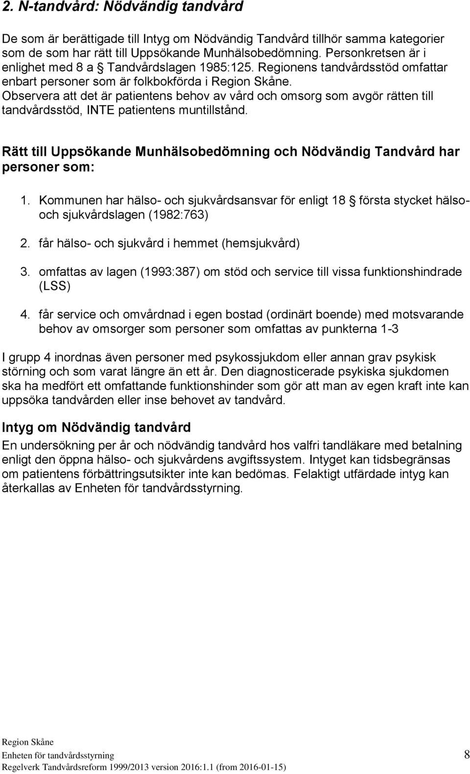 Observera att det är patientens behov av vård och omsorg som avgör rätten till tandvårdsstöd, INTE patientens muntillstånd.