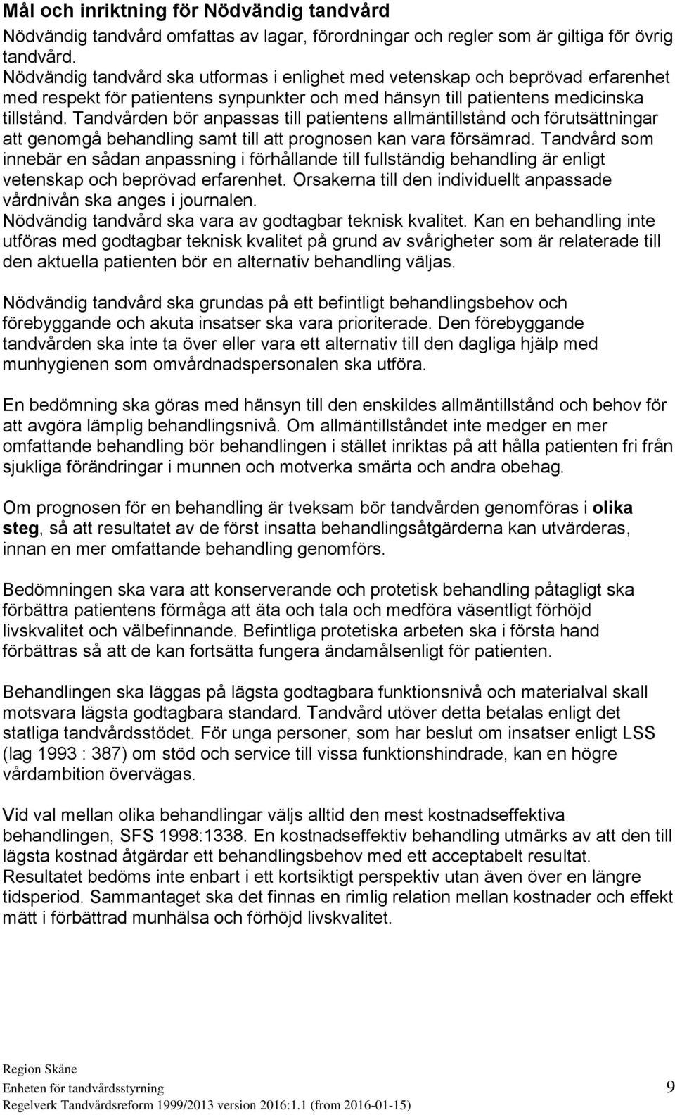 Tandvården bör anpassas till patientens allmäntillstånd och förutsättningar att genomgå behandling samt till att prognosen kan vara försämrad.