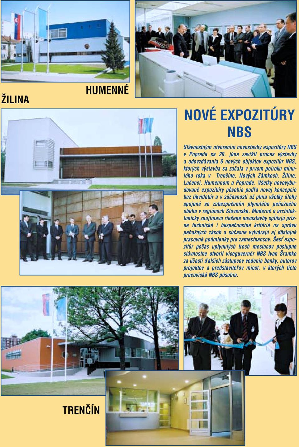 Všetky novovybudované expozitúry pôsobia podľa novej koncepcie bez likvidatúr a v súčasnosti už plnia všetky úlohy spojené so zabezpečením plynulého peňažného obehu v regiónoch Slovenska.