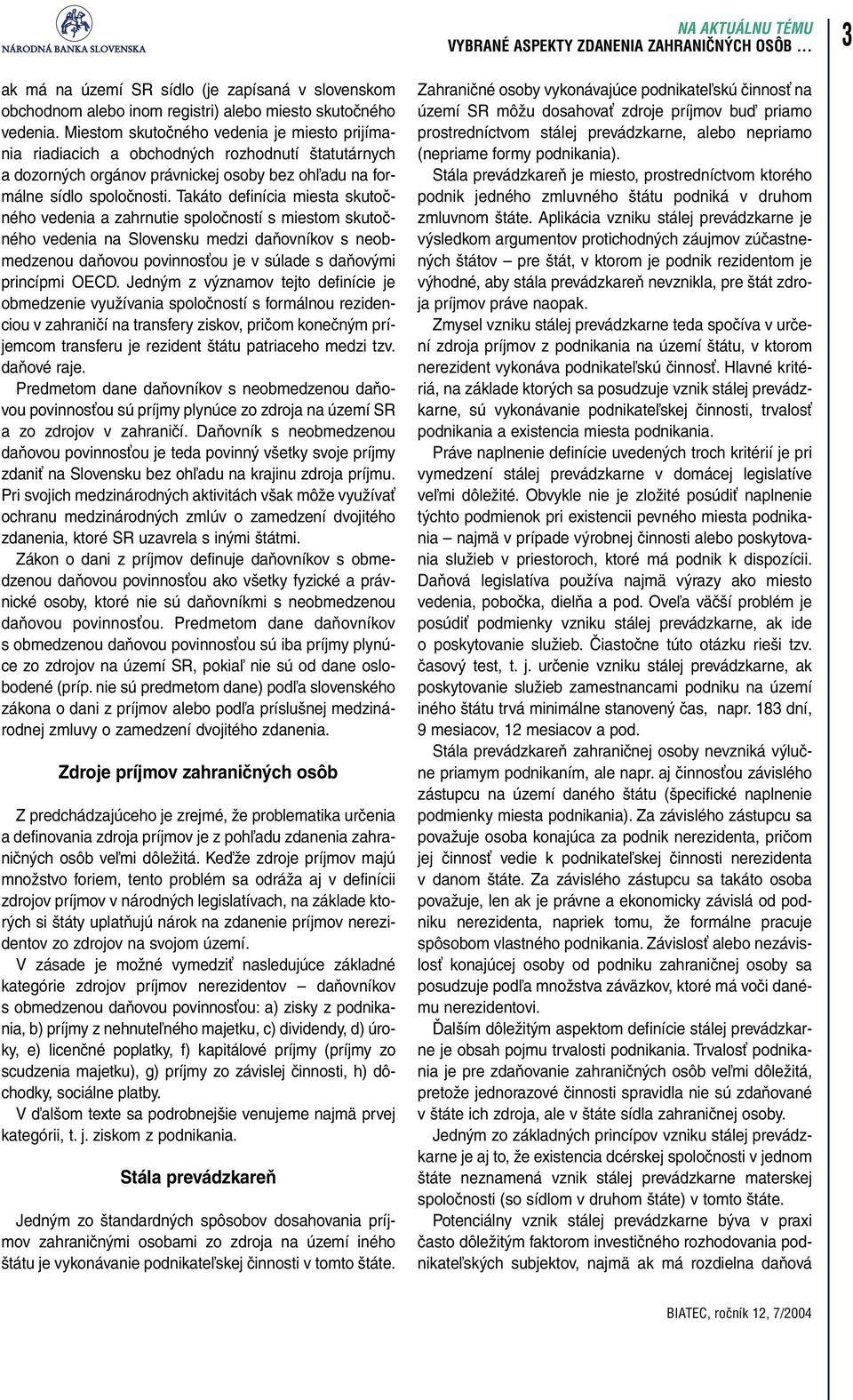 Takáto definícia miesta skutočného vedenia a zahrnutie spoločností s miestom skutočného vedenia na Slovensku medzi daňovníkov s neobmedzenou daňovou povinnosťou je v súlade s daňovými princípmi OECD.