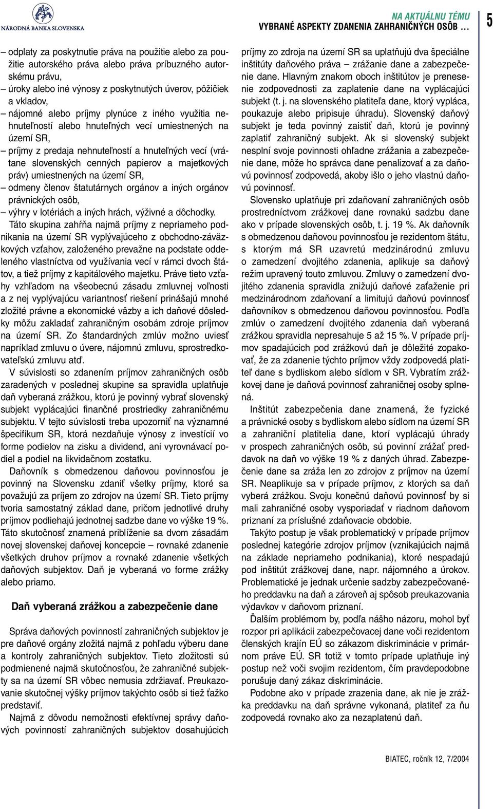 alebo príjmy plynúce z iného využitia nehnuteľností alebo hnuteľných vecí umiestnených na území SR, príjmy z predaja nehnuteľností a hnuteľných vecí (vrátane slovenských cenných papierov a