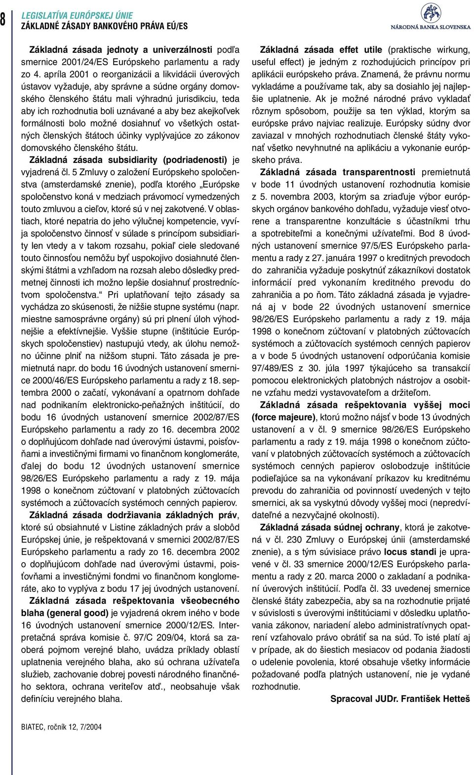 akejkoľvek formálnosti bolo možné dosiahnuť vo všetkých ostatných členských štátoch účinky vyplývajúce zo zákonov domovského členského štátu.