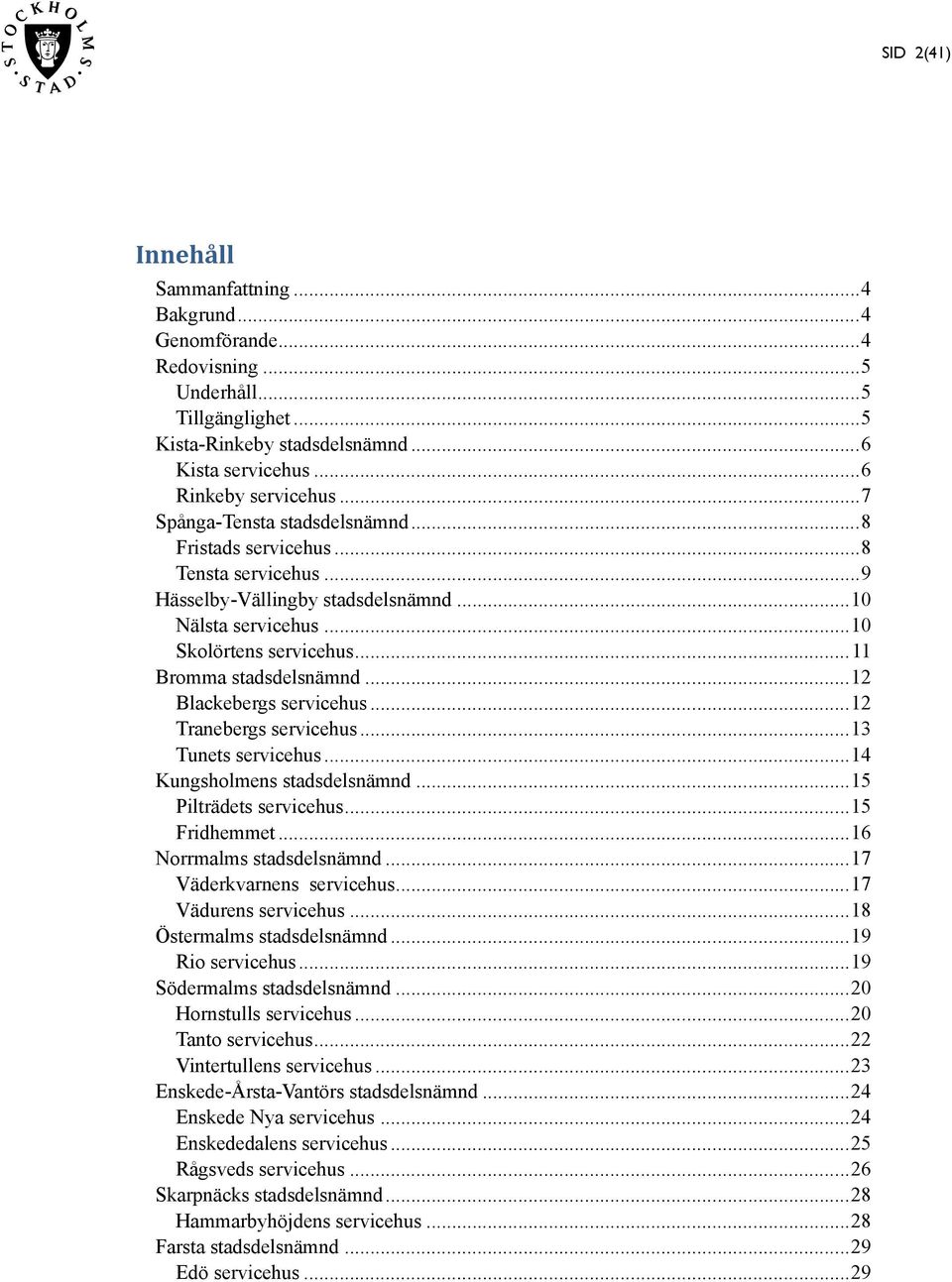 .. 12 Blackebergs servicehus... 12 Tranebergs servicehus... 13 Tunets servicehus... 14 Kungsholmens stadsdelsnämnd... 15 Pilträdets servicehus... 15 Fridhemmet... 16 Norrmalms stadsdelsnämnd.