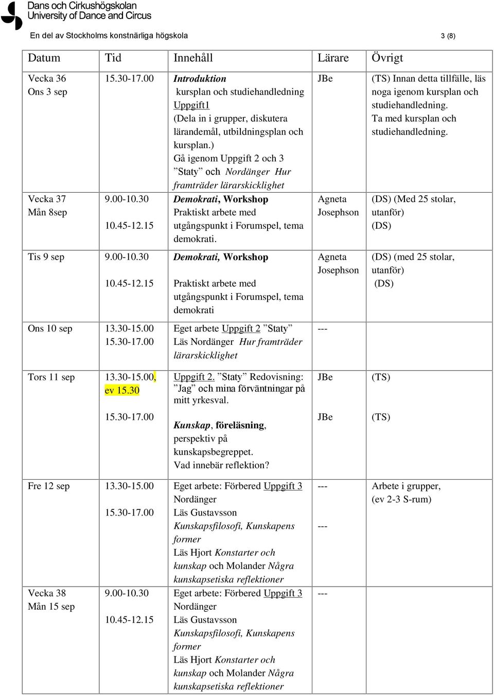 ) Gå igenom Uppgift 2 och 3 Staty och Nordänger Hur framträder lärarskicklighet 9.00-10.30 Demokrati, Workshop Praktiskt arbete med utgångspunkt i Forumspel, tema demokrati. Ons 10 sep 13.30-15.