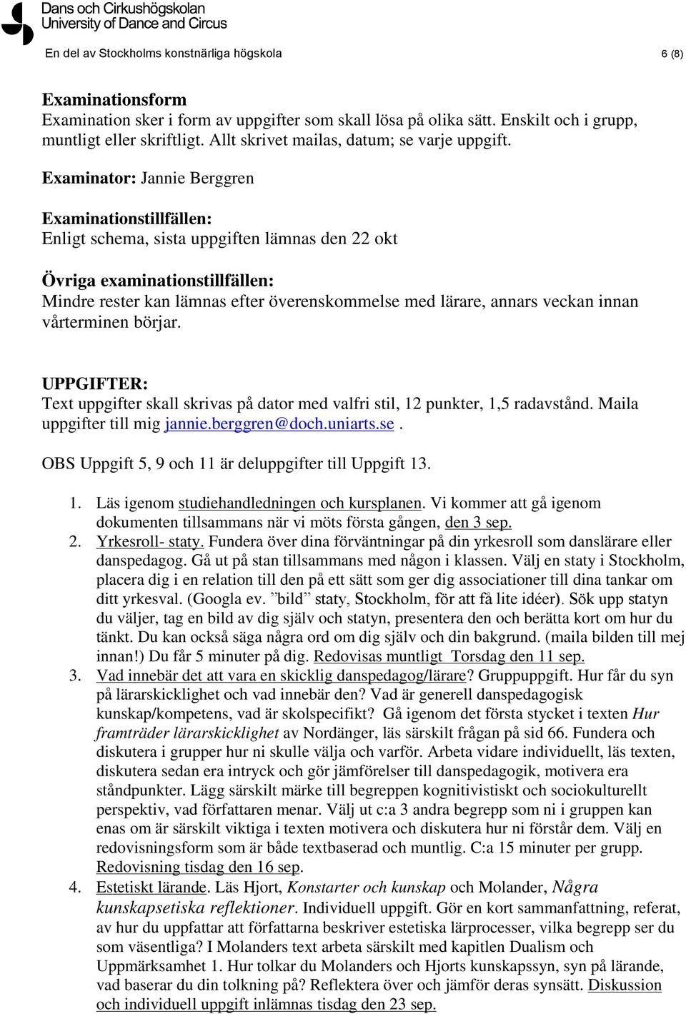 Examinator: Jannie Berggren Examinationstillfällen: Enligt schema, sista uppgiften lämnas den 22 okt Övriga examinationstillfällen: Mindre rester kan lämnas efter överenskommelse med lärare, annars