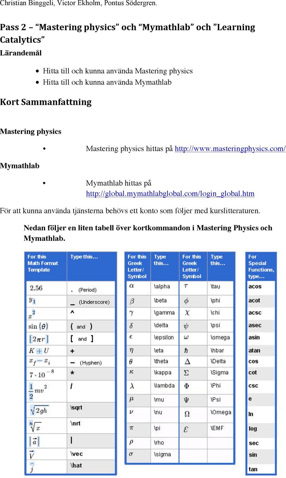 masteringphysics.com/ Mymathlab hittas på http://global.mymathlabglobal.com/login_global.