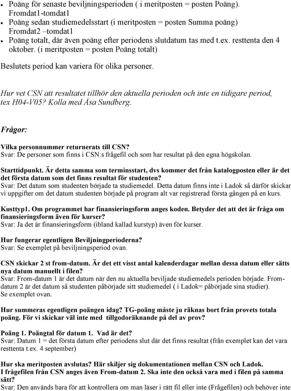 (i meritposten = posten Poäng totalt) Beslutets period kan variera för olika personer. Hur vet CSN att resultatet tillhör den aktuella perioden och inte en tidigare period, tex H04-V05?