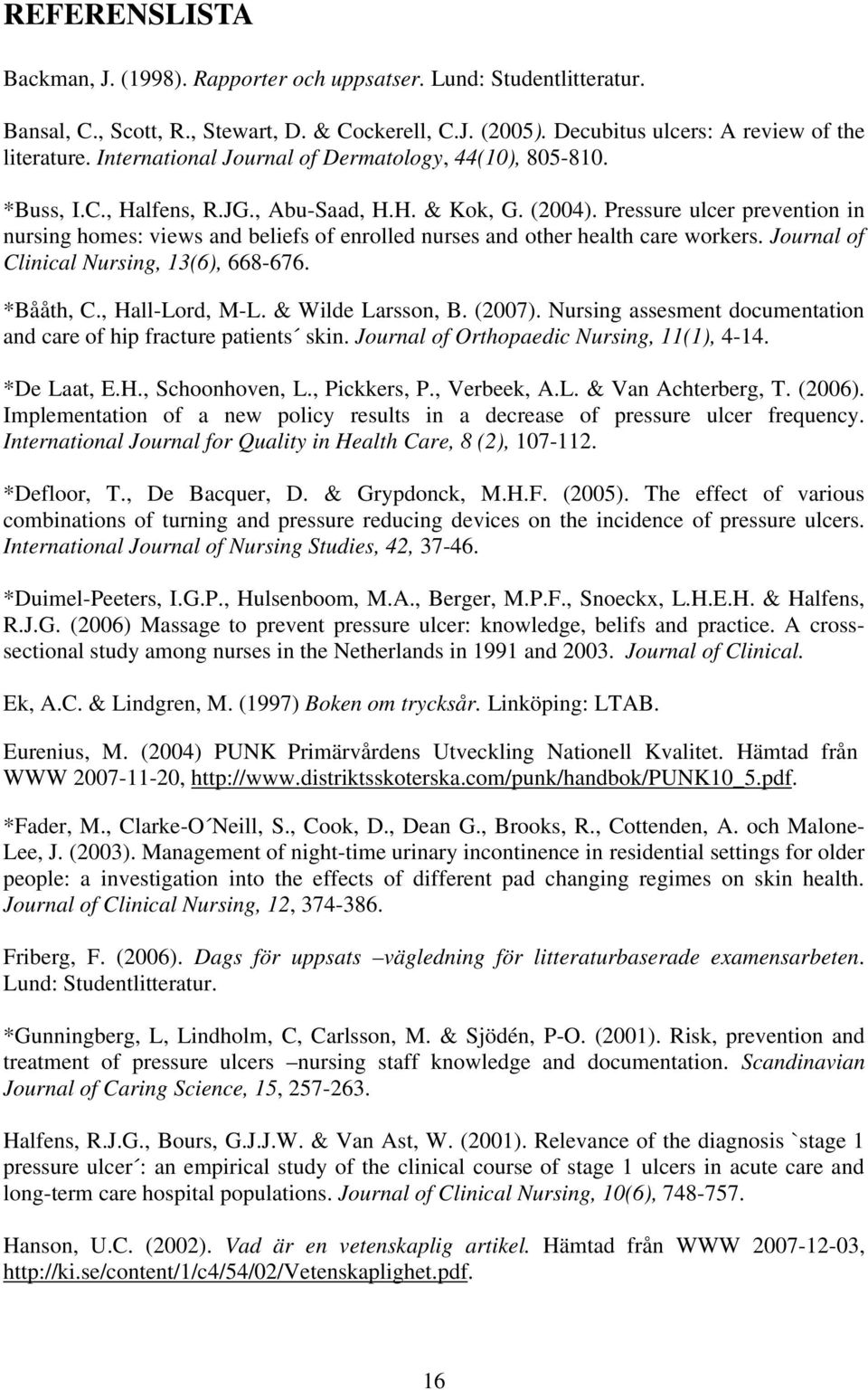 Pressure ulcer prevention in nursing homes: views and beliefs of enrolled nurses and other health care workers. Journal of Clinical Nursing, 13(6), 668-676. *Bååth, C., Hall-Lord, M-L.