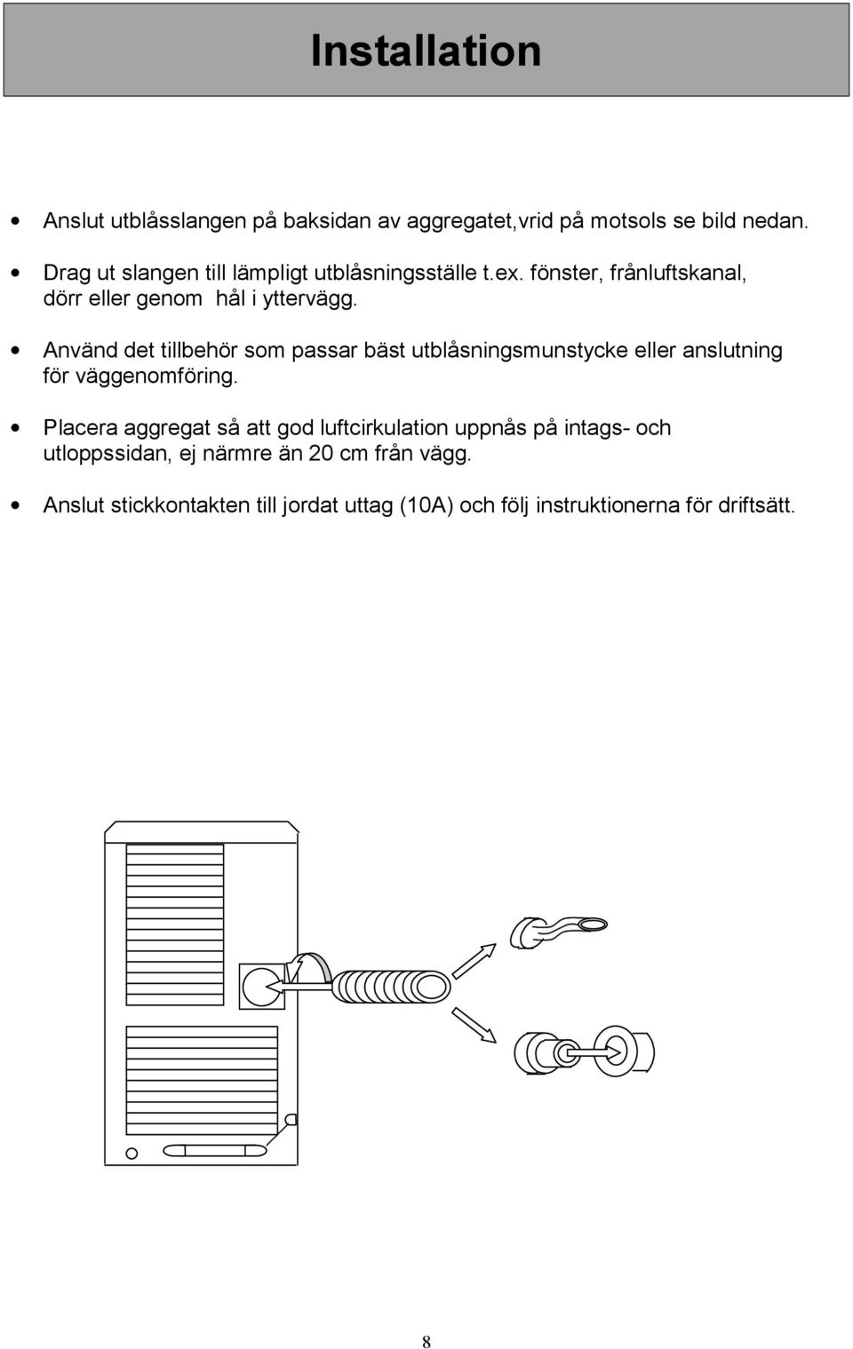 Använd det tillbehör som passar bäst utblåsningsmunstycke eller anslutning för väggenomföring.