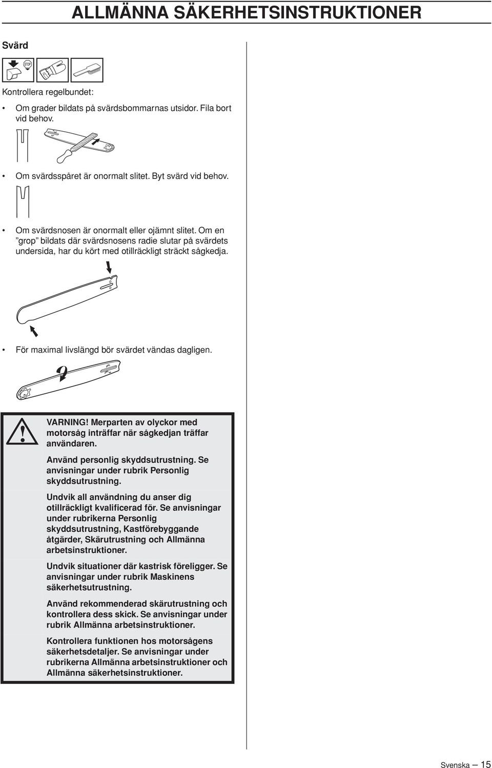 För maximal livslängd bör svärdet vändas dagligen. VARNING Merparten av olyckor med motorsåg inträffar när sågkedjan träffar användaren. Använd personlig skyddsutrustning.