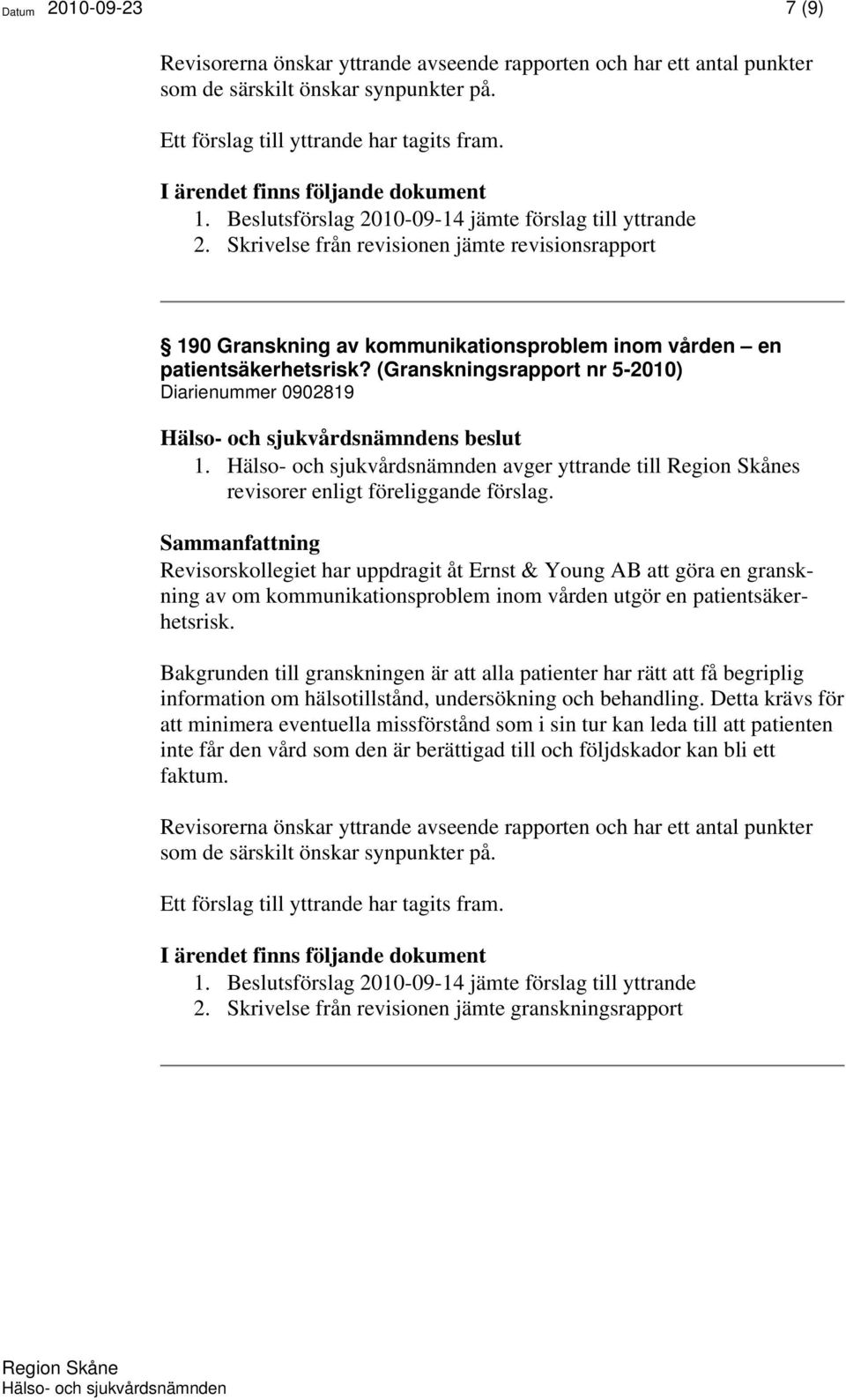 (Granskningsrapport nr 5-2010) Diarienummer 0902819 1. avger yttrande till s revisorer enligt föreliggande förslag.