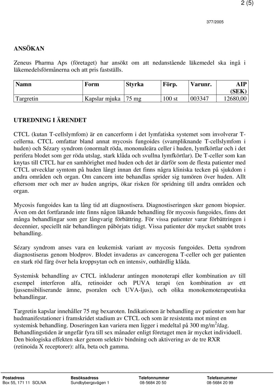 CTCL omfattar bland annat mycosis fungoides (svampliknande T-cellslymfom i huden) och Sézary syndrom (onormalt röda, mononuleära celler i huden, lymfkörtlar och i det perifera blodet som ger röda