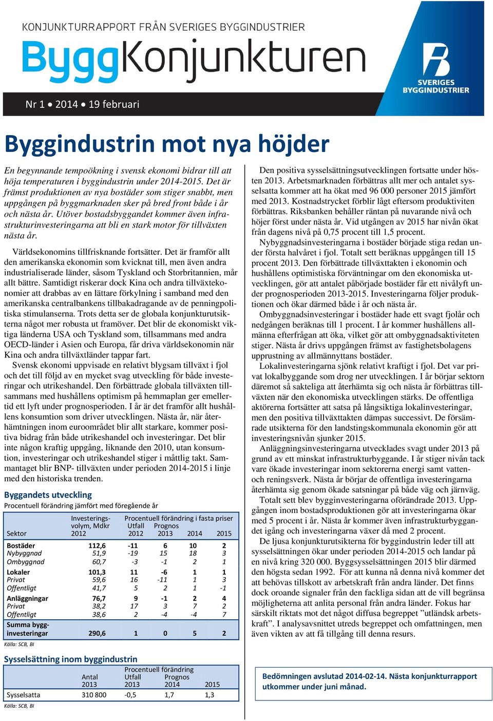 Utöver bostadsbyggandet kommer även infrastrukturinvesteringarna att bli en stark motor för tillväxten nästa år. Världsekonomins tillfrisknande fortsätter.