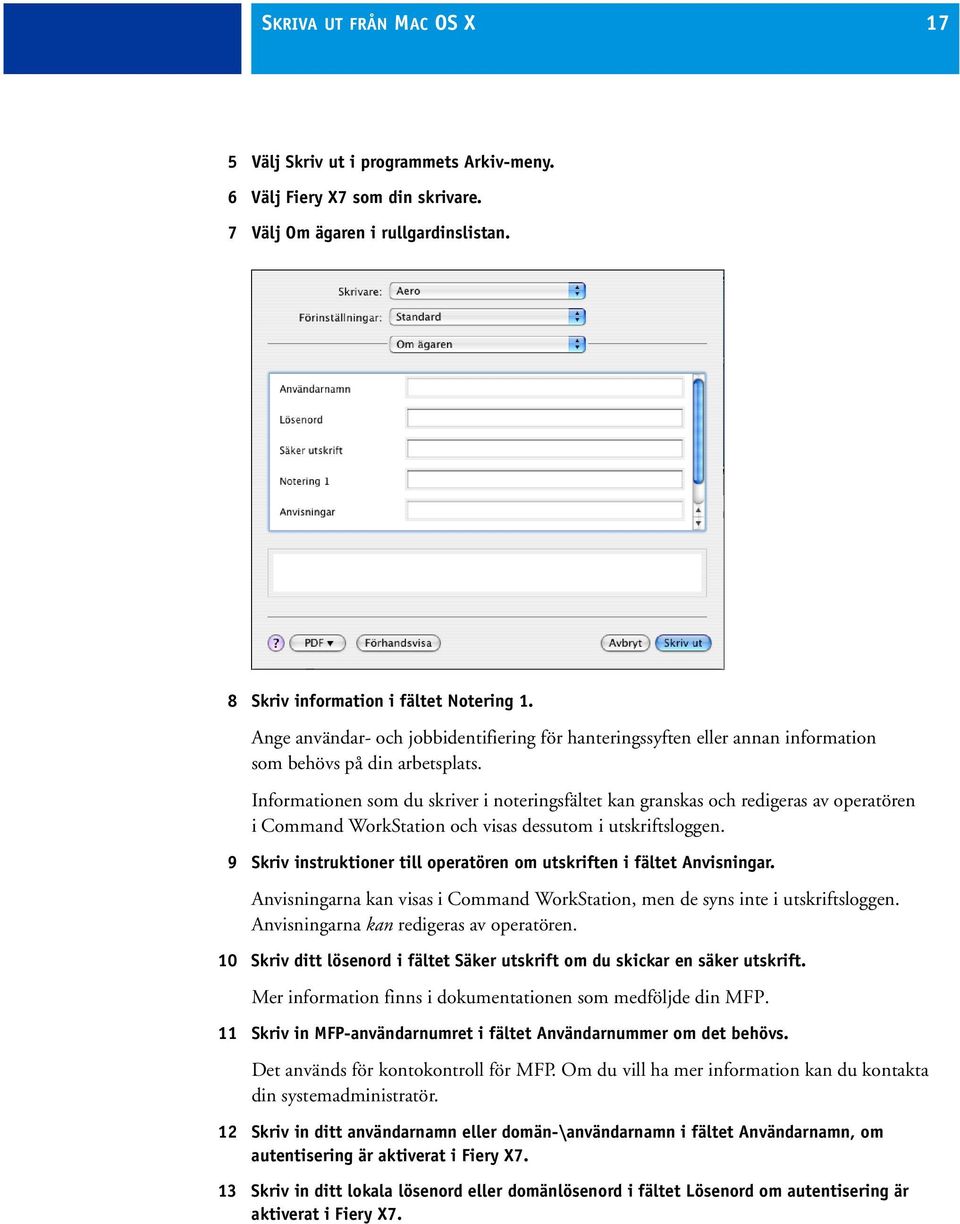 Informationen som du skriver i noteringsfältet kan granskas och redigeras av operatören i Command WorkStation och visas dessutom i utskriftsloggen.