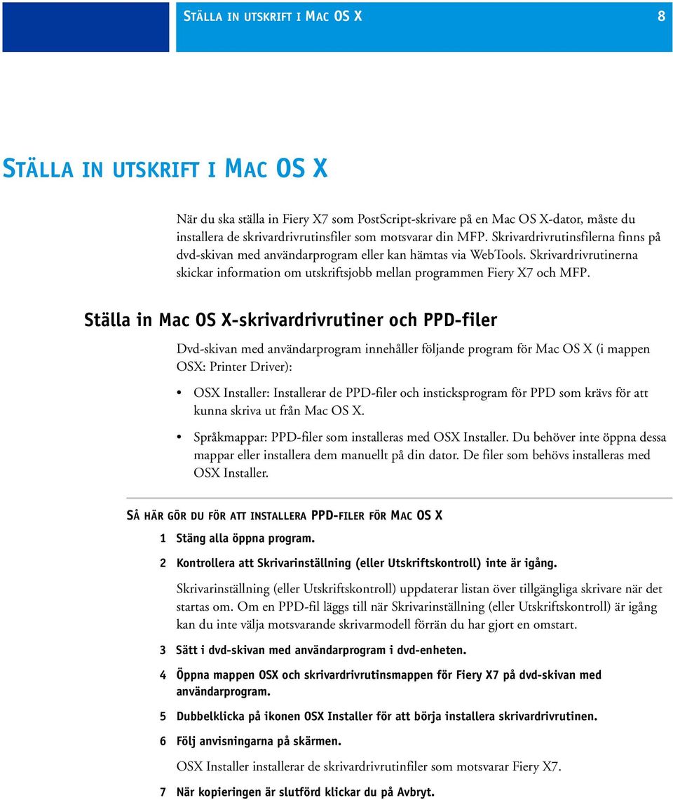 Ställa in Mac OS X-skrivardrivrutiner och PPD-filer Dvd-skivan med användarprogram innehåller följande program för Mac OS X (i mappen OSX: Printer Driver): OSX Installer: Installerar de PPD-filer och