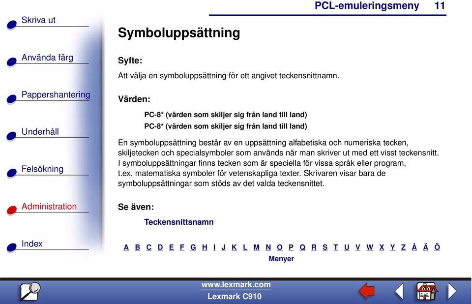 ett visst teckensnitt. I symboluppsättningar finns tecken som är speciella för vissa språk eller program, t.ex.