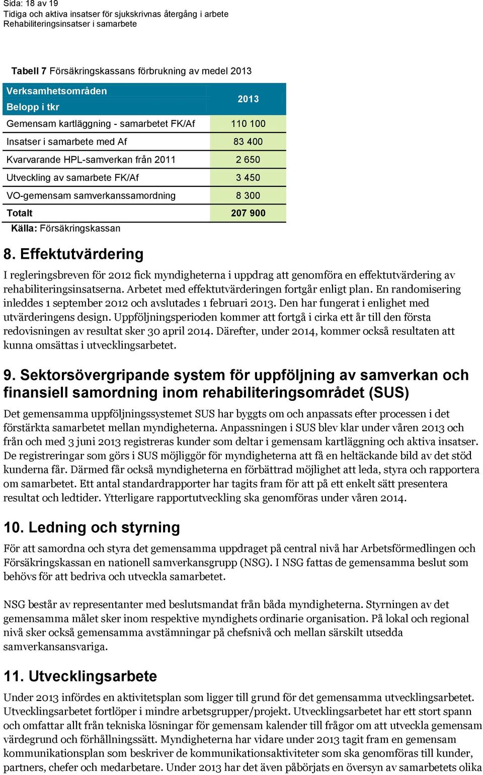 Effektutvärdering I regleringsbreven för 2012 fick myndigheterna i uppdrag att genomföra en effektutvärdering av rehabiliteringsinsatserna. Arbetet med effektutvärderingen fortgår enligt plan.