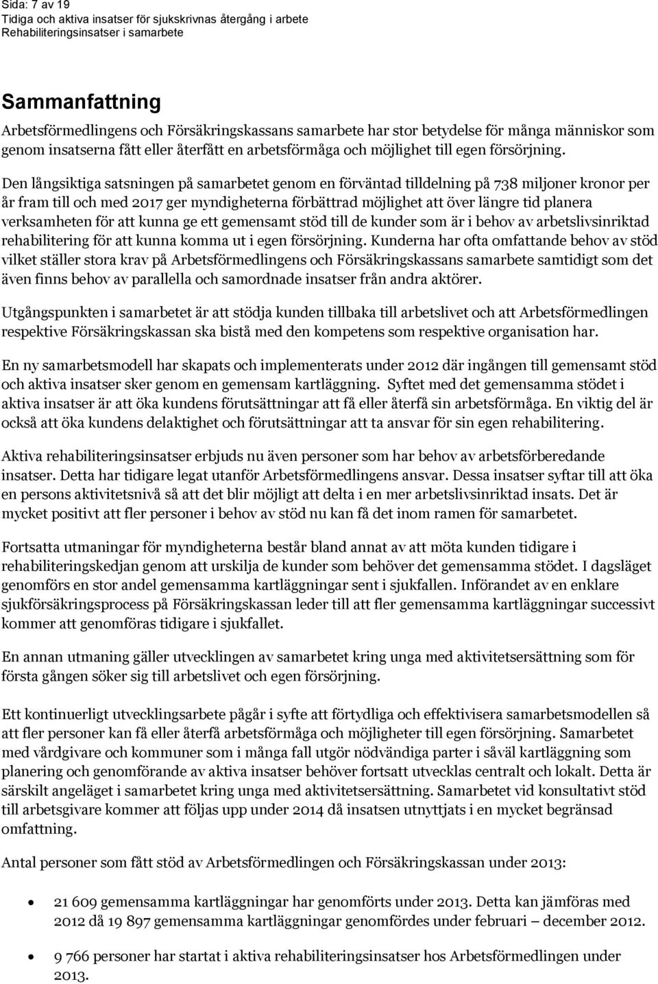 Den långsiktiga satsningen på samarbetet genom en förväntad tilldelning på 738 miljoner kronor per år fram till och med 2017 ger myndigheterna förbättrad möjlighet att över längre tid planera