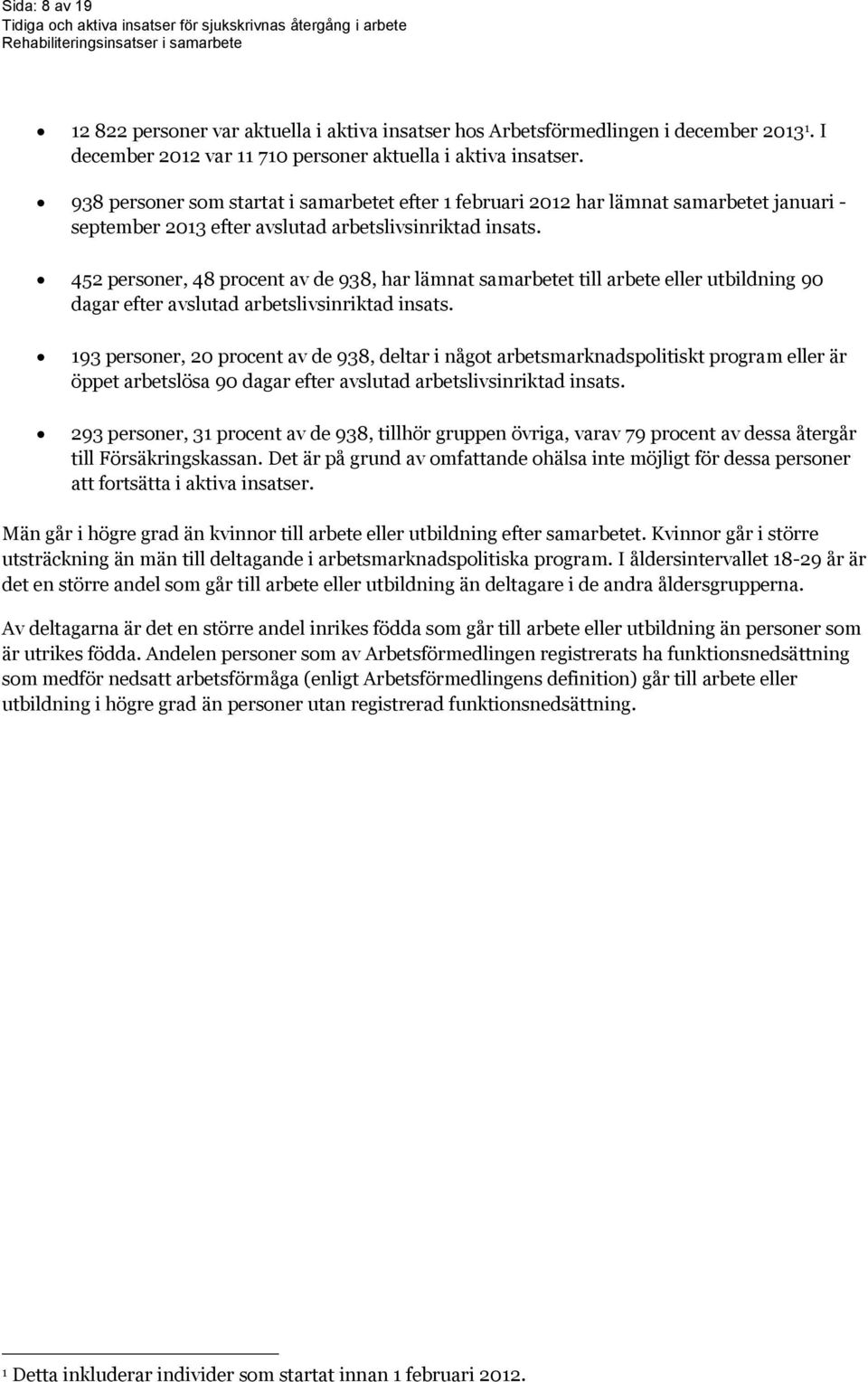 452 personer, 48 procent av de 938, har lämnat samarbetet till arbete eller utbildning 90 dagar efter avslutad arbetslivsinriktad insats.