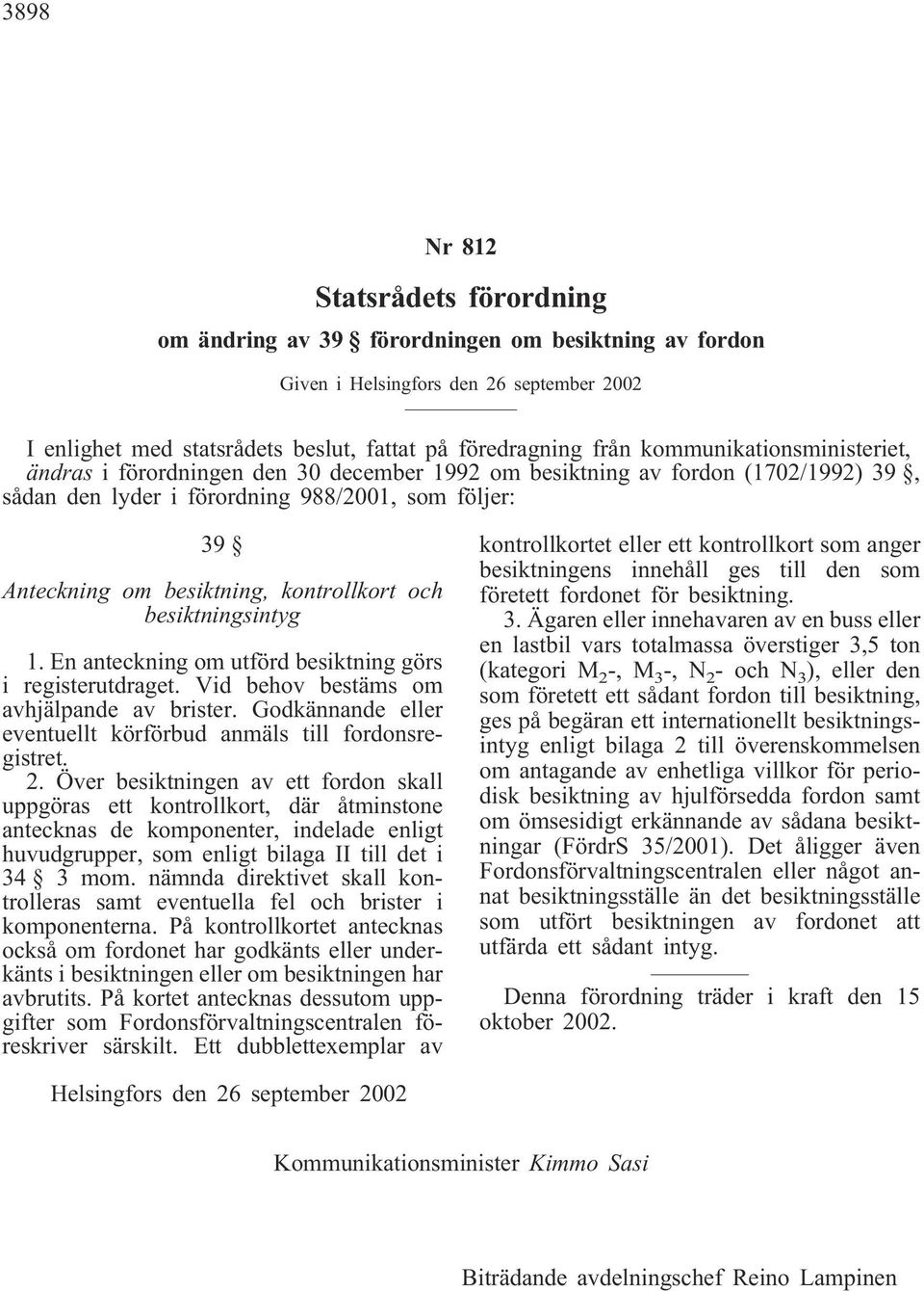 kontrollkort och besiktningsintyg 1. En anteckning om utförd besiktning görs i registerutdraget. Vid behov bestäms om avhjälpande av brister.