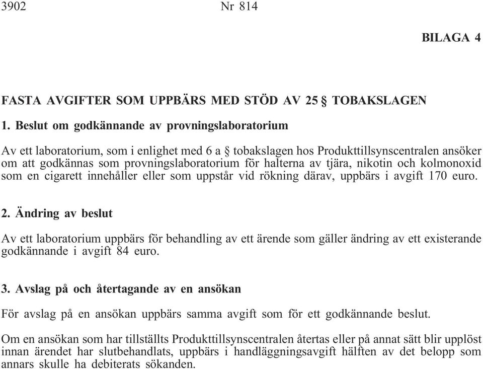 tjära, nikotin och kolmonoxid som en cigarett innehåller eller som uppstår vid rökning därav, uppbärs i avgift 170 euro. 2.