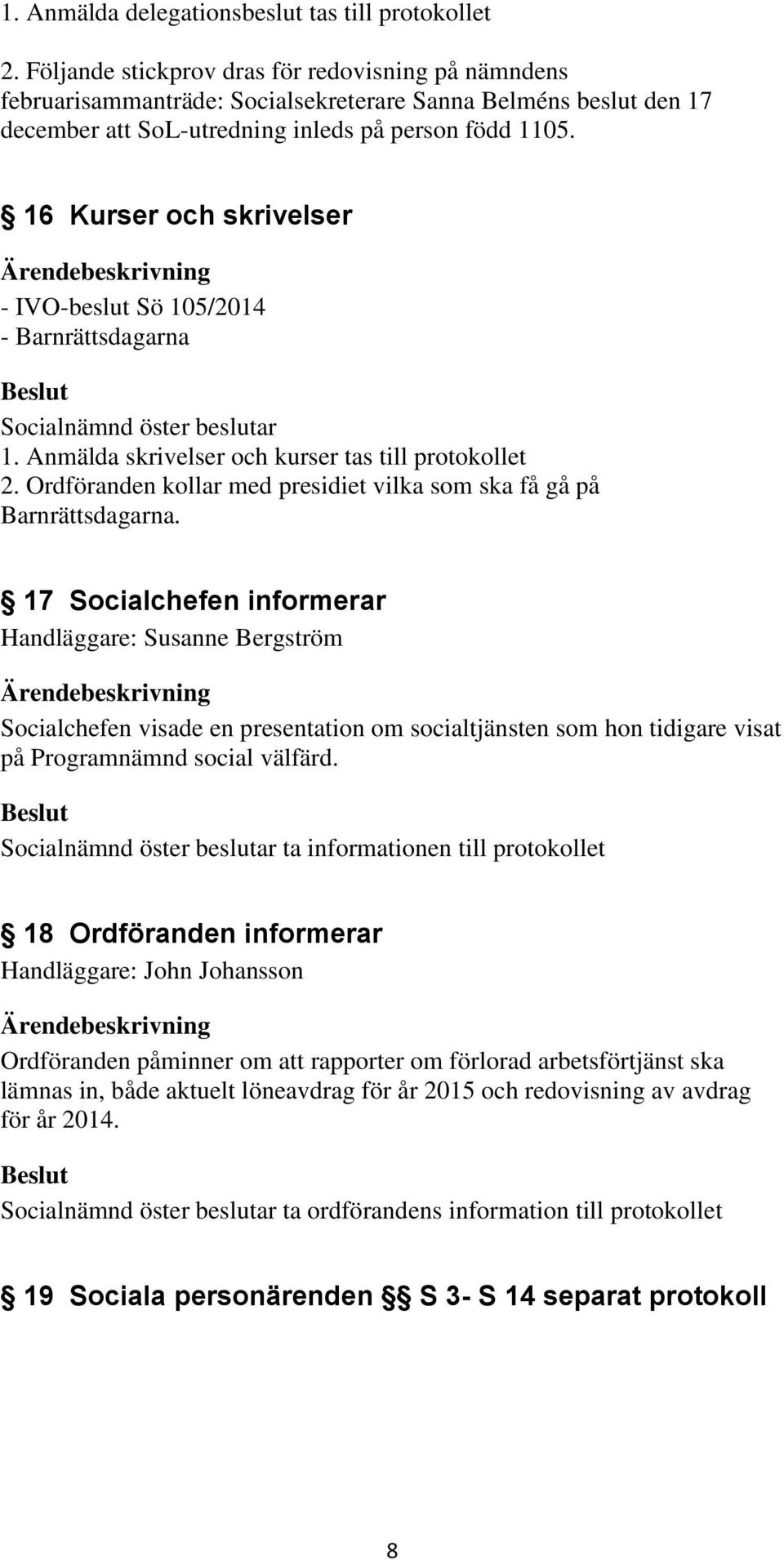 16 Kurser och skrivelser - IVO-beslut Sö 105/2014 - Barnrättsdagarna 1. Anmälda skrivelser och kurser tas till protokollet 2. Ordföranden kollar med presidiet vilka som ska få gå på Barnrättsdagarna.