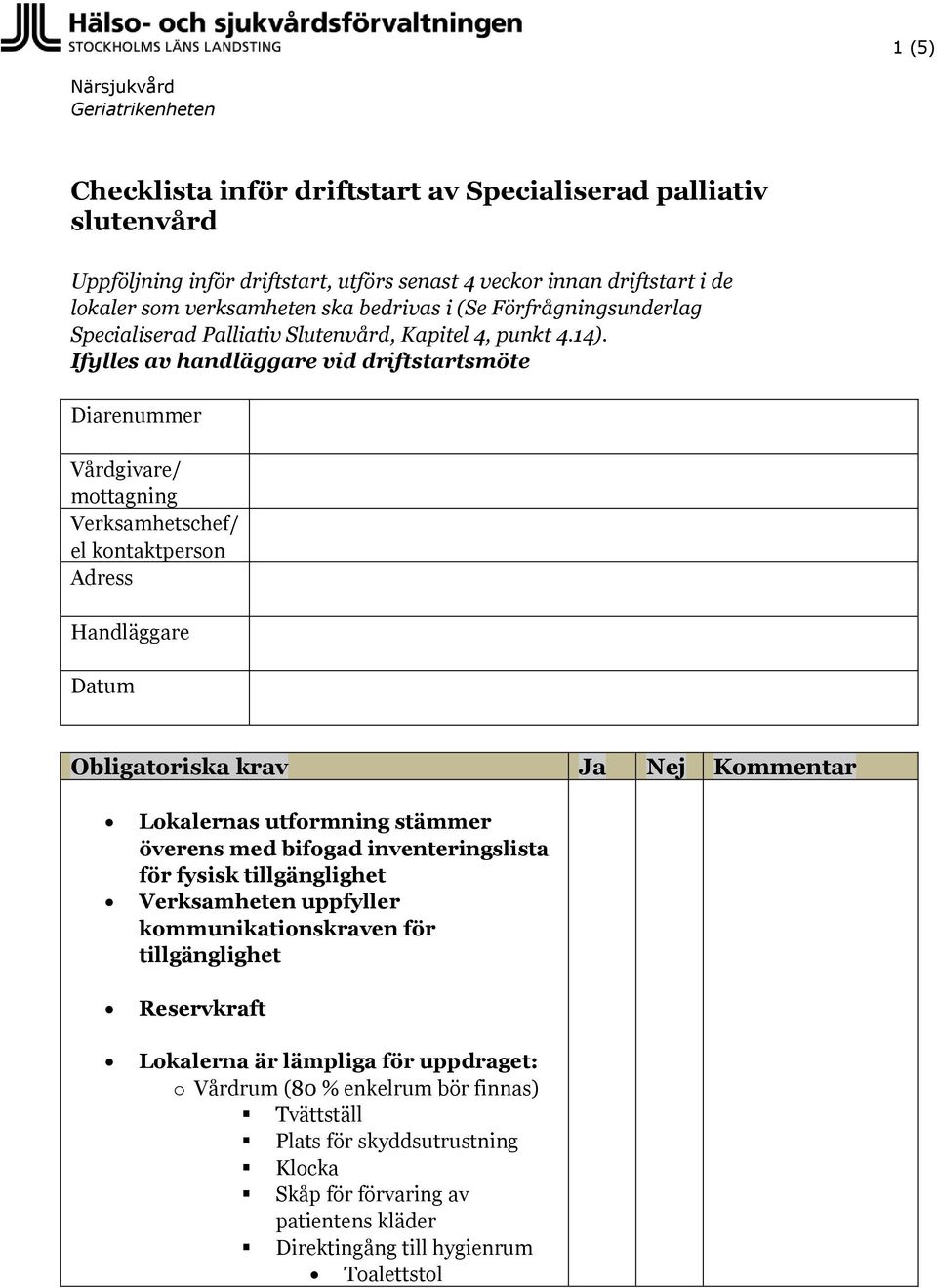 Ifylles av handläggare vid driftstartsmöte Diarenummer Vårdgivare/ mottagning Verksamhetschef/ el kontaktperson Adress Handläggare Datum Obligatoriska krav Ja Nej Kommentar Lokalernas utformning