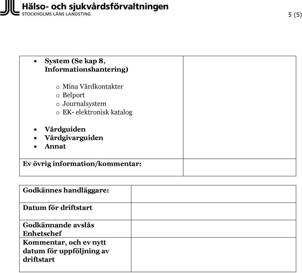 övrig information/kommentar: Godkännes handläggare: Datum för driftstart