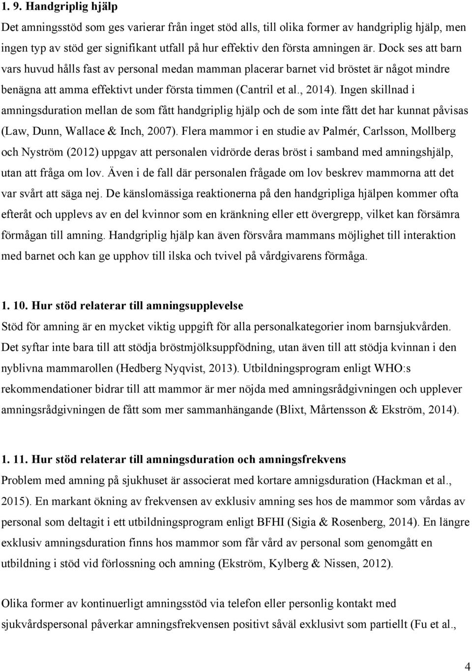 Ingen skillnad i amningsduration mellan de som fått handgriplig hjälp och de som inte fått det har kunnat påvisas (Law, Dunn, Wallace & Inch, 2007).