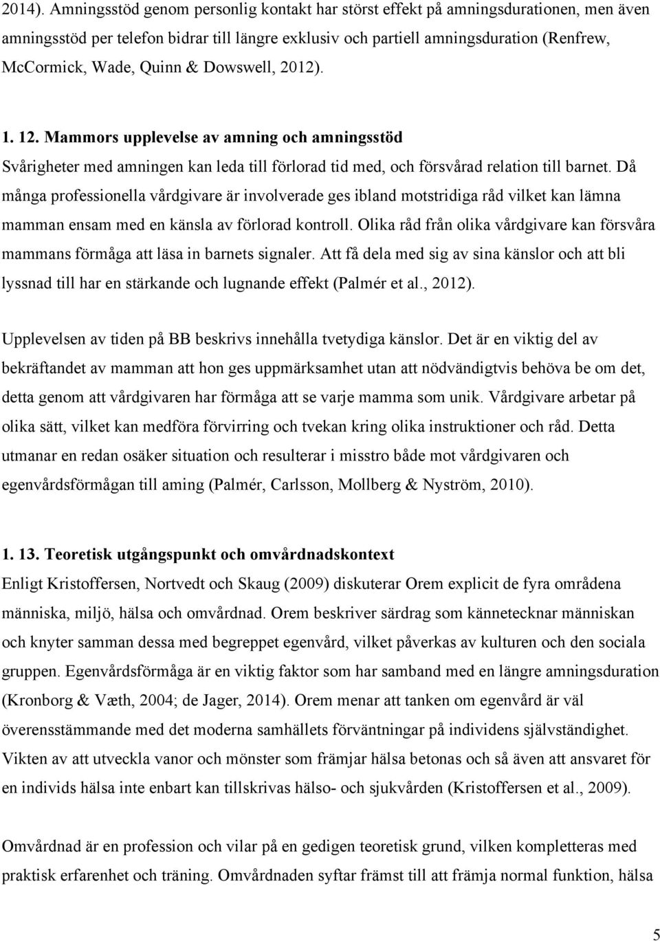 & Dowswell, 2012). 1. 12. Mammors upplevelse av amning och amningsstöd Svårigheter med amningen kan leda till förlorad tid med, och försvårad relation till barnet.