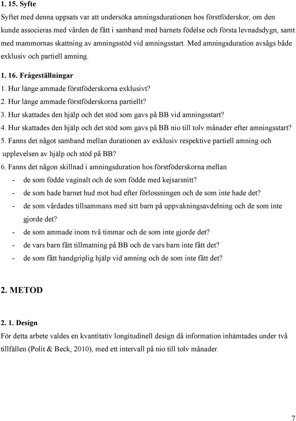 mammornas skattning av amningsstöd vid amningsstart. Med amningsduration avsågs både exklusiv och partiell amning. 1. 16. Frågeställningar 1. Hur länge ammade förstföderskorna exklusivt? 2.