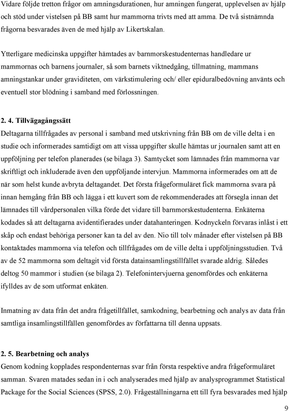 Ytterligare medicinska uppgifter hämtades av barnmorskestudenternas handledare ur mammornas och barnens journaler, så som barnets viktnedgång, tillmatning, mammans amningstankar under graviditeten,