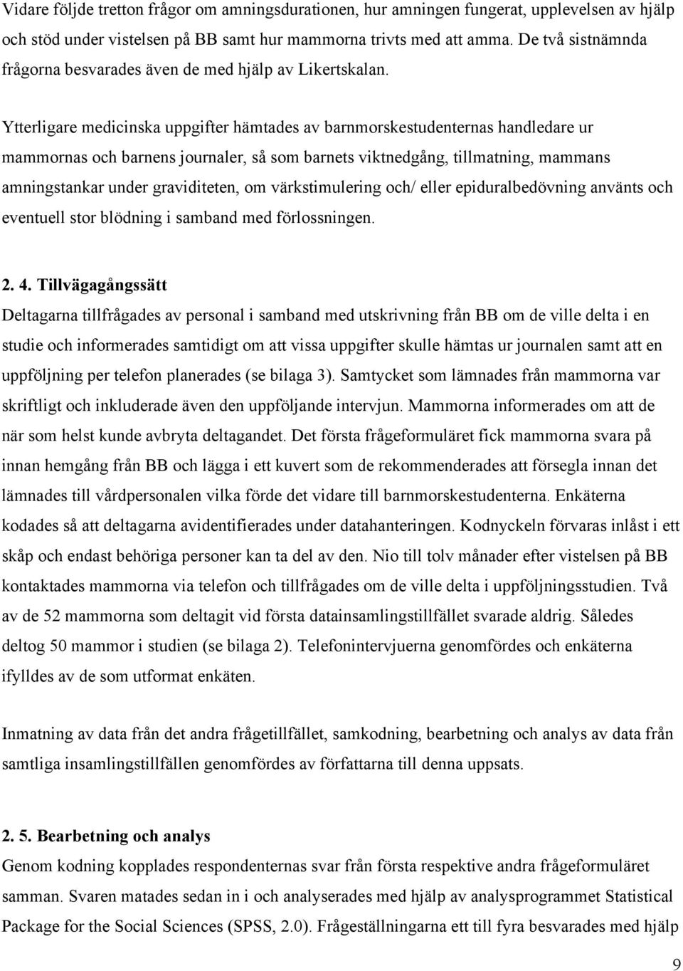 Ytterligare medicinska uppgifter hämtades av barnmorskestudenternas handledare ur mammornas och barnens journaler, så som barnets viktnedgång, tillmatning, mammans amningstankar under graviditeten,