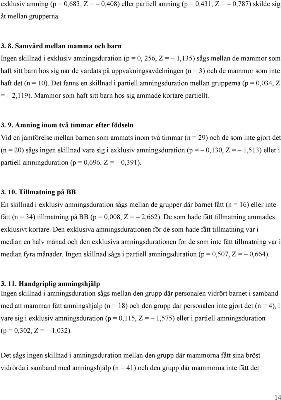 de mammor som inte haft det (n = 10). Det fanns en skillnad i partiell amningsduration mellan grupperna (p = 0,034, Z = 2,119). Mammor som haft sitt barn hos sig ammade kortare partiellt. 3. 9.